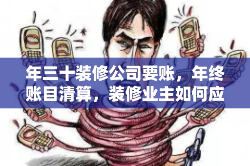 年三十装修公司要账，年终账目清算，装修业主如何应对