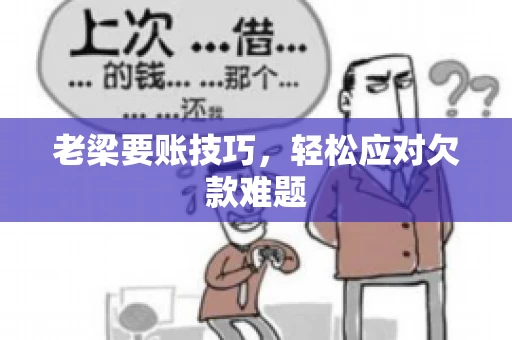 老梁要账技巧，轻松应对欠款难题