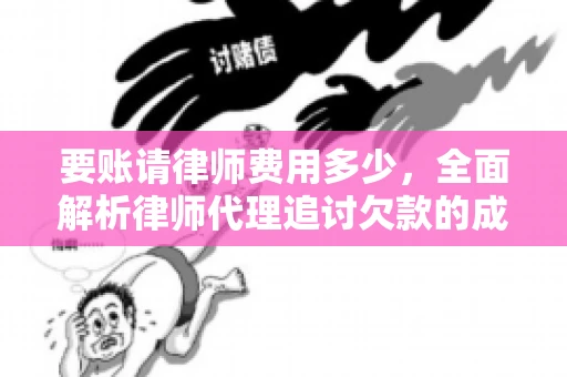 要账请律师费用多少，全面解析律师代理追讨欠款的成本